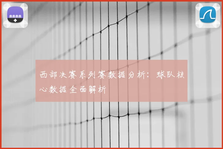 西部决赛系列赛数据分析：球队核心数据全面解析