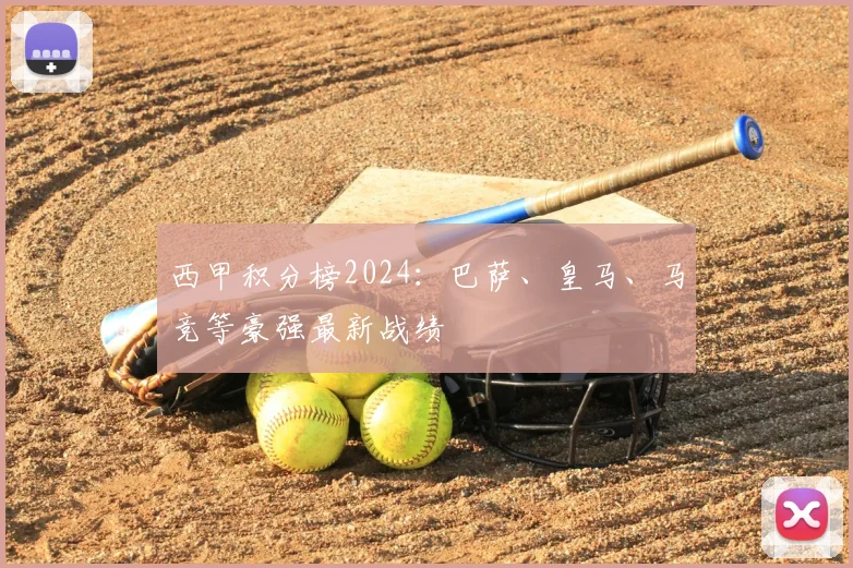 西甲积分榜2024:巴萨、皇马、马竞等豪强最新战绩