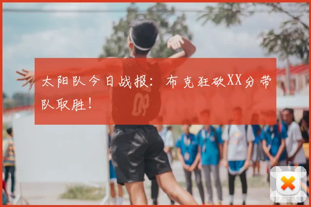 太阳队今日战报:布克狂砍XX分带队取胜!