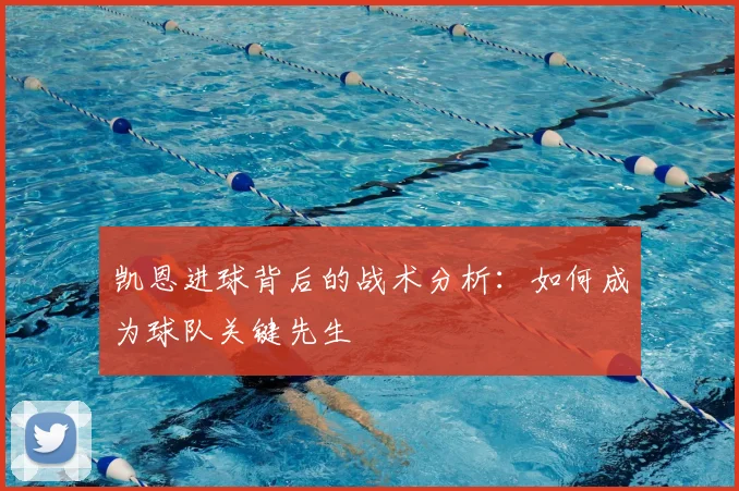 凯恩进球背后的战术分析：如何成为球队关键先生